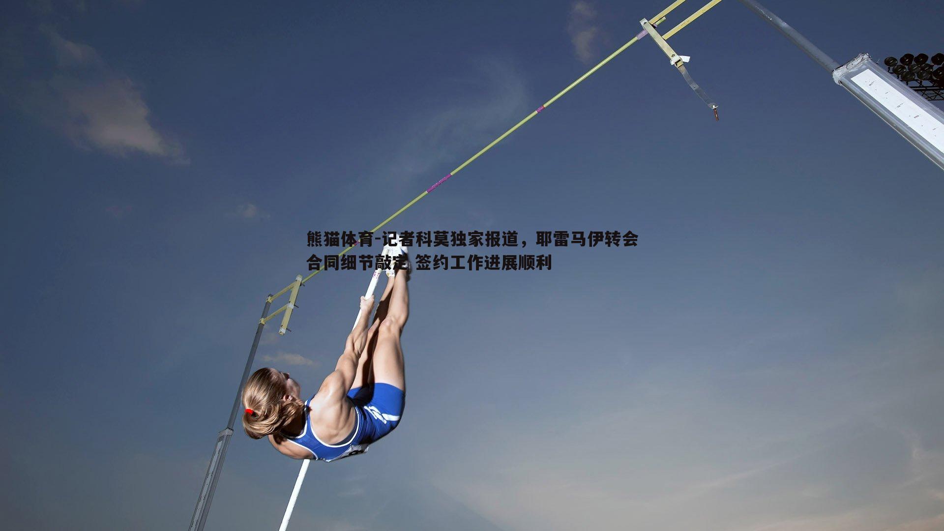 记者科莫独家报道，耶雷马伊转会合同细节敲定 签约工作进展顺利